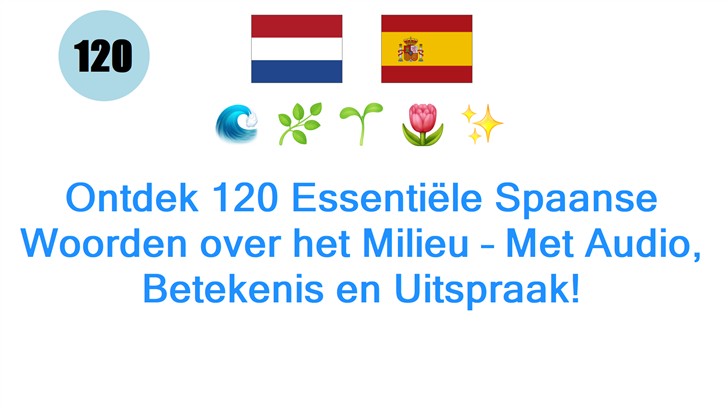 Ontdek 120 Essentiële Spaanse Woorden over het Milieu – Met Audio, Betekenis en Uitspraak!